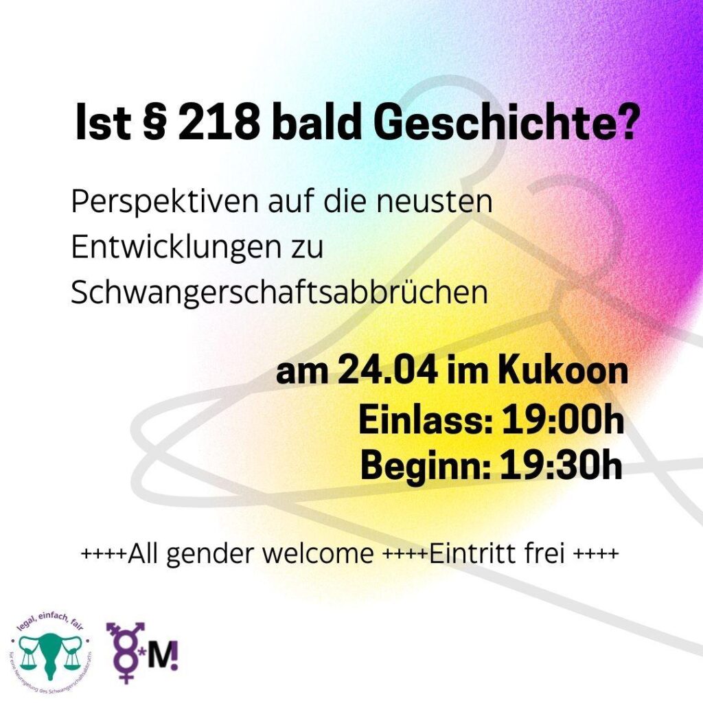 Ist §218 bald Geschichte? Perspektiven auf die neuesten Entwicklungen zu Schwangerschaftsabbrüchen. am 24.04.24 im Kukoon, EInlass 19:00, Beginn 19:30